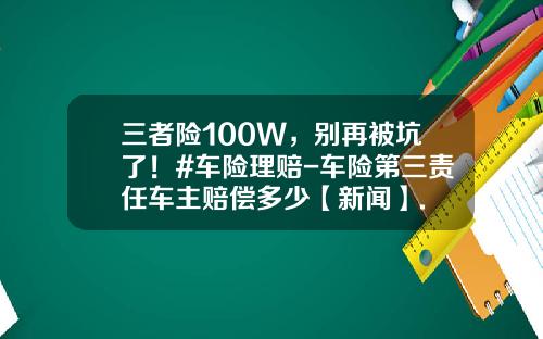 三者险100W，别再被坑了！#车险理赔-车险第三责任车主赔偿多少【新闻】.