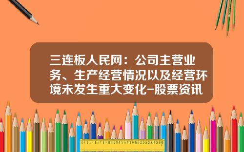 三连板人民网：公司主营业务、生产经营情况以及经营环境未发生重大变化-股票资讯人民网