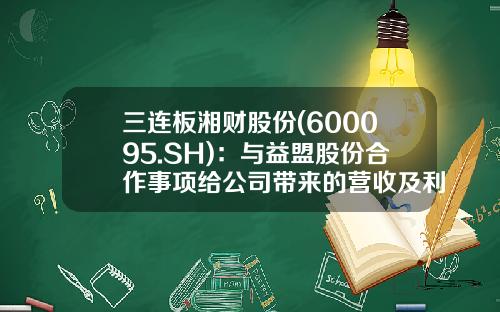 三连板湘财股份(600095.SH)：与益盟股份合作事项给公司带来的营收及利润占比极小-益盟财经股票资讯群