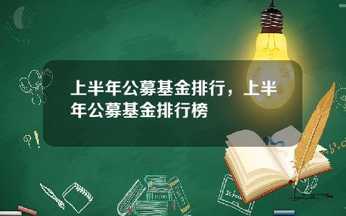 上半年公募基金排行，上半年公募基金排行榜