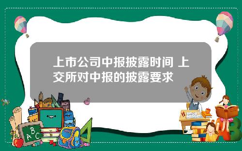 上市公司中报披露时间 上交所对中报的披露要求