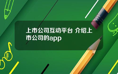 上市公司互动平台 介绍上市公司的app