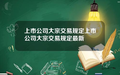 上市公司大宗交易规定上市公司大宗交易规定最新