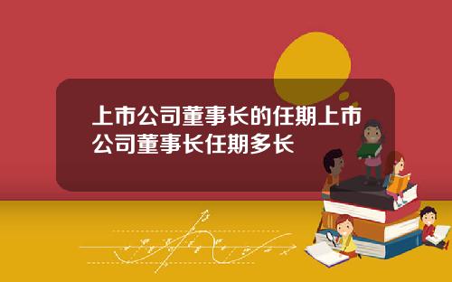 上市公司董事长的任期上市公司董事长任期多长
