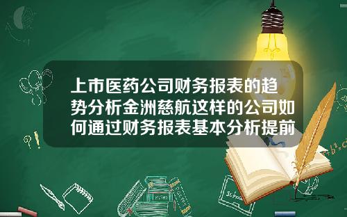 上市医药公司财务报表的趋势分析金洲慈航这样的公司如何通过财务报表基本分析提前预判