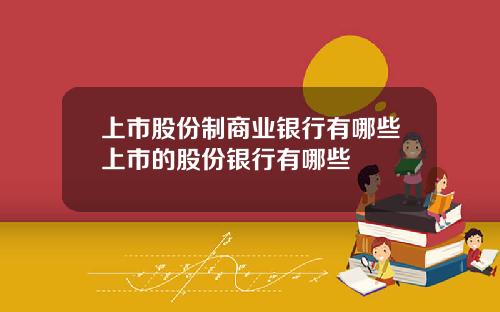 上市股份制商业银行有哪些上市的股份银行有哪些