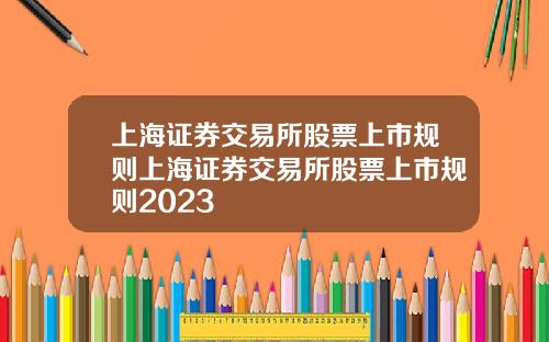 上海证券交易所股票上市规则上海证券交易所股票上市规则2023