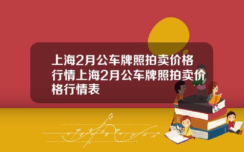 上海2月公车牌照拍卖价格行情上海2月公车牌照拍卖价格行情表