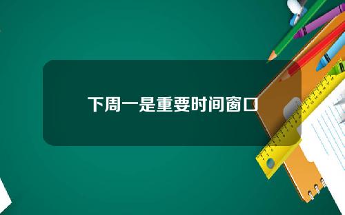 下周一是重要时间窗口