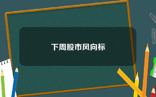 下周股市风向标