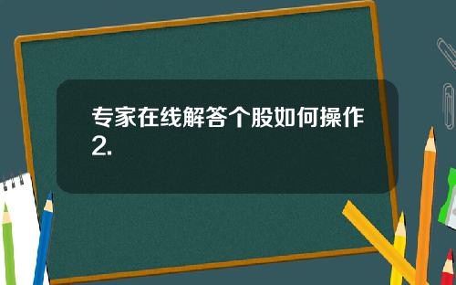 专家在线解答个股如何操作2.