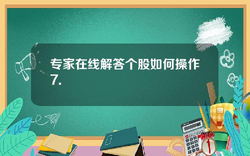 专家在线解答个股如何操作7.