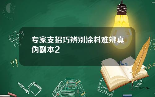 专家支招巧辨别涂料难辨真伪副本2