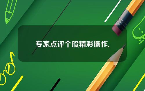 专家点评个股精彩操作.