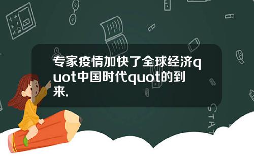 专家疫情加快了全球经济quot中国时代quot的到来.