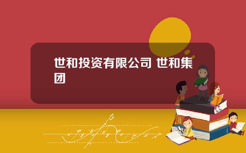 世和投资有限公司 世和集团