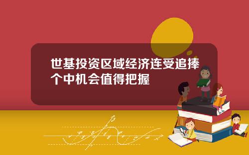 世基投资区域经济连受追捧个中机会值得把握