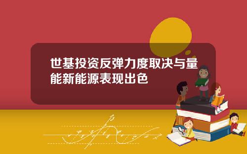 世基投资反弹力度取决与量能新能源表现出色
