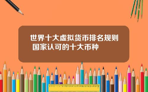 世界十大虚拟货币排名规则 国家认可的十大币种