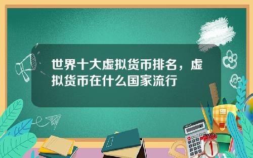 世界十大虚拟货币排名，虚拟货币在什么国家流行