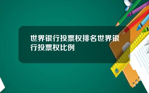世界银行投票权排名世界银行投票权比例