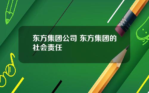 东方集团公司 东方集团的社会责任