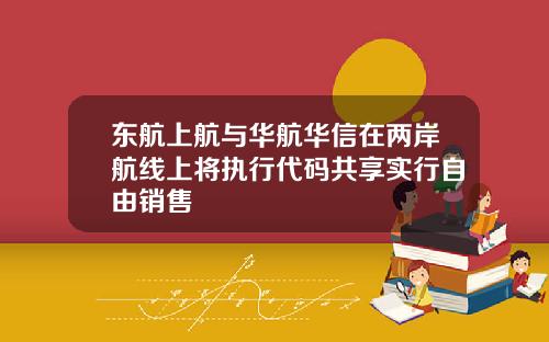 东航上航与华航华信在两岸航线上将执行代码共享实行自由销售