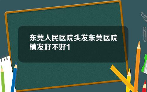 东莞人民医院头发东莞医院植发好不好1
