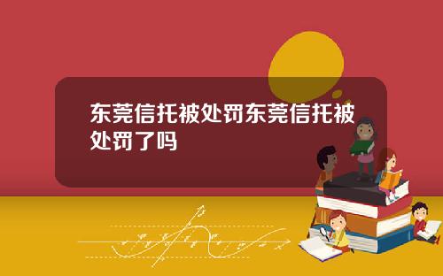 东莞信托被处罚东莞信托被处罚了吗