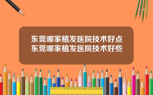 东莞哪家植发医院技术好点东莞哪家植发医院技术好些