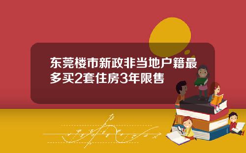 东莞楼市新政非当地户籍最多买2套住房3年限售