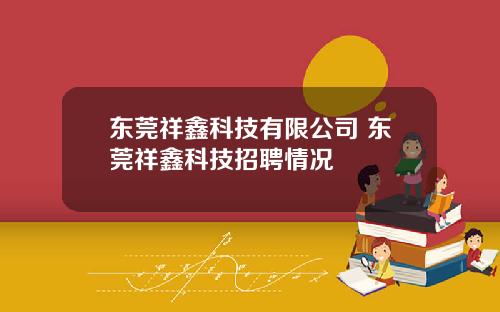 东莞祥鑫科技有限公司 东莞祥鑫科技招聘情况