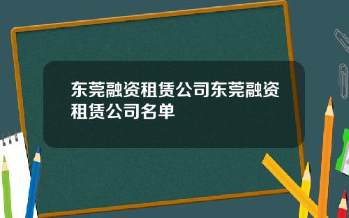 东莞融资租赁公司东莞融资租赁公司名单