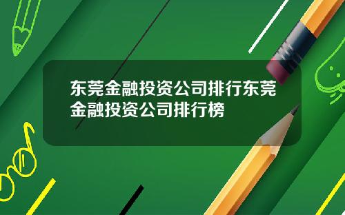 东莞金融投资公司排行东莞金融投资公司排行榜