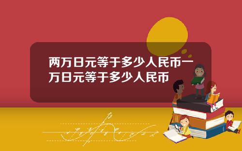 两万日元等于多少人民币一万日元等于多少人民币