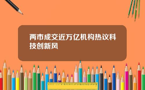 两市成交近万亿机构热议科技创新风