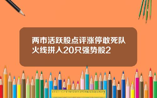 两市活跃股点评涨停敢死队火线拼入20只强势股2