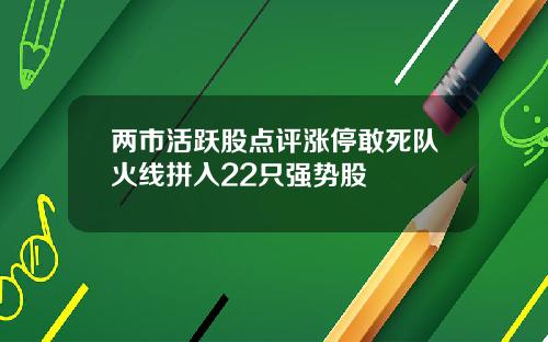两市活跃股点评涨停敢死队火线拼入22只强势股