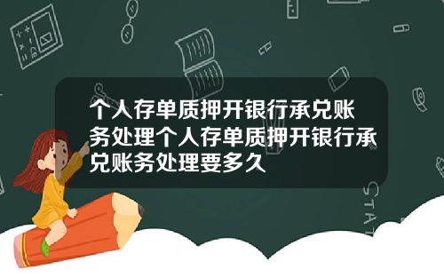 个人存单质押开银行承兑账务处理个人存单质押开银行承兑账务处理要多久