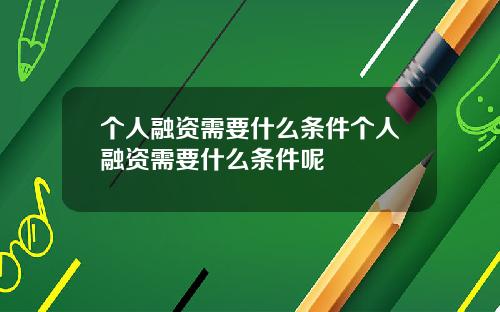 个人融资需要什么条件个人融资需要什么条件呢