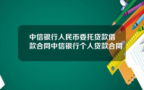 中信银行人民币委托贷款借款合同中信银行个人贷款合同