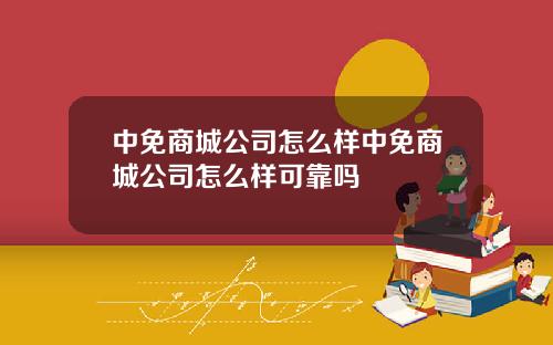 中免商城公司怎么样中免商城公司怎么样可靠吗