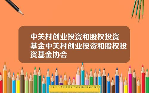 中关村创业投资和股权投资基金中关村创业投资和股权投资基金协会