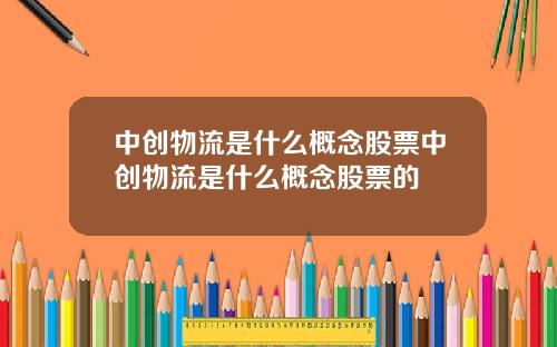 中创物流是什么概念股票中创物流是什么概念股票的