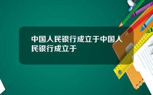 中国人民银行成立于中国人民银行成立于