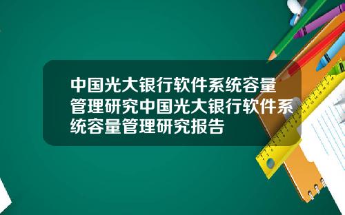 中国光大银行软件系统容量管理研究中国光大银行软件系统容量管理研究报告