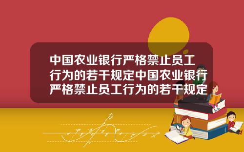 中国农业银行严格禁止员工行为的若干规定中国农业银行严格禁止员工行为的若干规定是什么