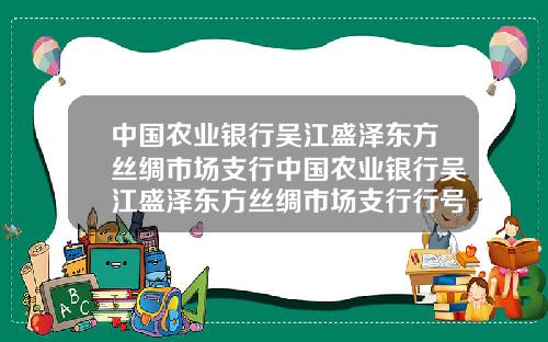 中国农业银行吴江盛泽东方丝绸市场支行中国农业银行吴江盛泽东方丝绸市场支行行号