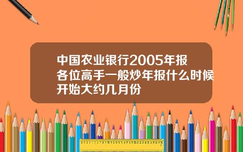 中国农业银行2005年报各位高手一般炒年报什么时候开始大约几月份