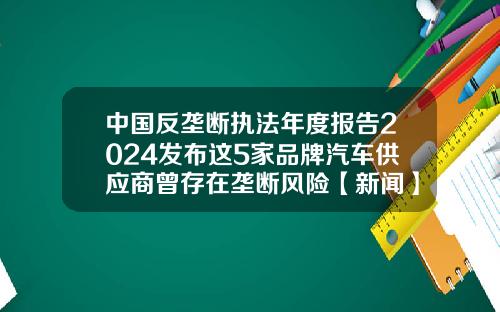中国反垄断执法年度报告2024发布这5家品牌汽车供应商曾存在垄断风险【新闻】